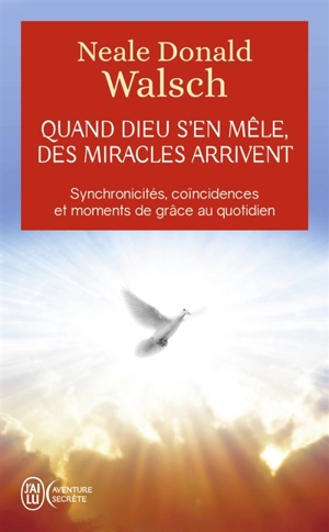 Quand Dieu s'en mêle, des miracles arrivent : synchronicités, coïncidences et moments de grâce au quotidien - Neale Donald Walsch