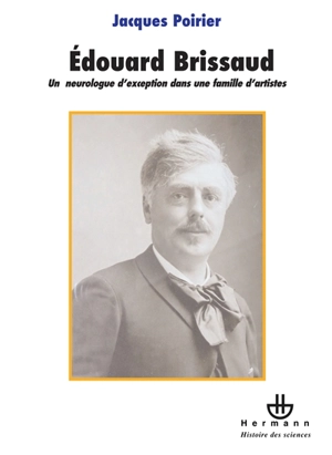 Le docteur Edouard Brissaud (1852-1909) : un neurologue d'exception dans une famille d'artistes - Jacques Poirier