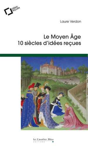 Le Moyen Age : 10 siècles d'idées reçues - Laure Verdon