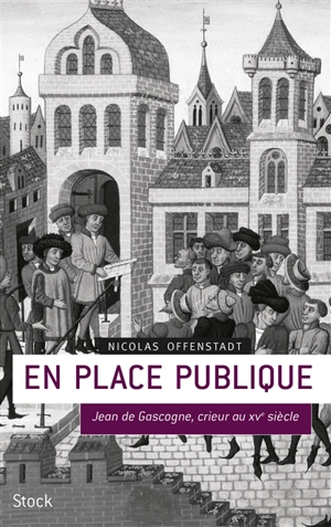 En place publique : Jean de Gascogne, crieur au XVe siècle - Nicolas Offenstadt