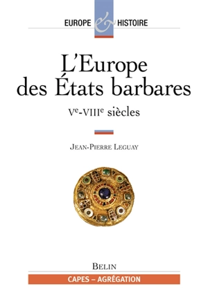 L'Europe des Etats barbares : Ve-VIIIe siècles - Jean-Pierre Leguay