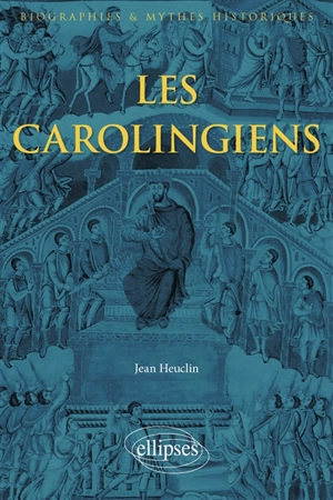 Les Carolingiens : un mythe légendaire européen - Jean Heuclin