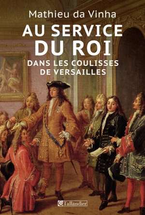 Au service du roi : dans les coulisses de Versailles - Mathieu Da Vinha