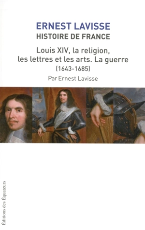 Histoire de France : depuis les origines jusqu'à la Révolution. Vol. 14. Louis XIV, la religion, les lettres et les arts : la guerre (1643-1685) - Ernest Lavisse