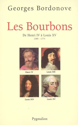 Les Bourbons : de Henri IV à Louis XV, 1589-1774 : les rois qui ont fait la France - Georges Bordonove