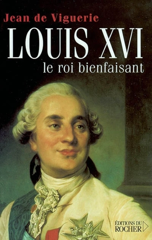 Louis XVI : le roi bienfaisant - Jean de Viguerie