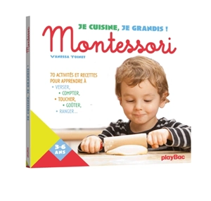 Je cuisine, je grandis ! : Montessori : 70 activités et recettes pour apprendre à verser, compter, toucher, goûter, ranger... - Vanessa Toinet