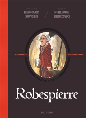 La véritable histoire vraie. Robespierre - Bernard Swysen