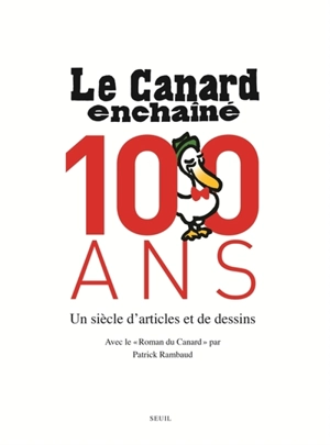 Le Canard enchaîné : 100 ans : un siècle d'articles et de dessins. Le roman du Canard - Le Canard enchaîné (périodique)
