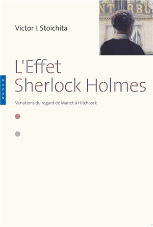 L'effet Sherlock Holmes : variations du regard de Manet à Hitchcock - Victor Ieronim Stoichita