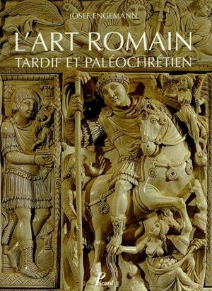 Histoire de l'art romain. Vol. 5. L'art romain tardif et paléochrétien : de Constantin à Justinien - Josef Engemann