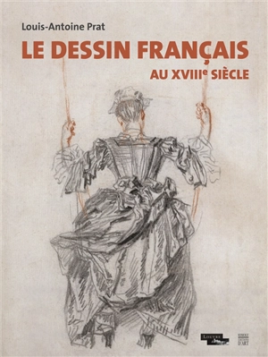 Le dessin français au XVIIIe siècle - Louis-Antoine Prat