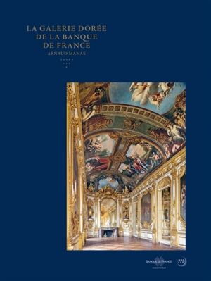 La galerie dorée de la Banque de France : quatre siècles d'art, d'histoire et de pouvoir - Arnaud Manas