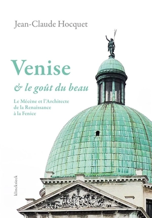 Venise et le goût du beau : le mécène et l'architecte de la Renaissance à la Fenice - Jean-Claude Hocquet