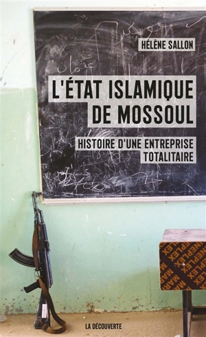 L'Etat islamique de Mossoul : histoire d’une entreprise totalitaire - Hélène Sallon