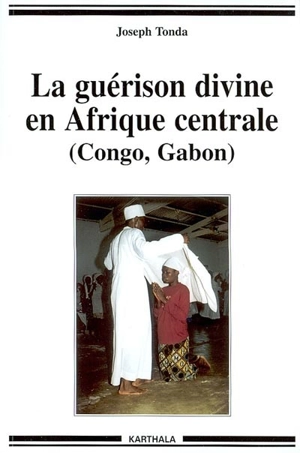 La guérison divine en Afrique centrale : Congo, Gabon - Joseph Tonda