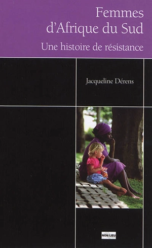 Femmes d'Afrique du Sud : une histoire de résistance - Jacqueline Dérens