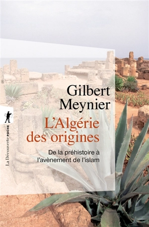L'Algérie des origines : de la préhistoire à l'avènement de l'Islam - Gilbert Meynier