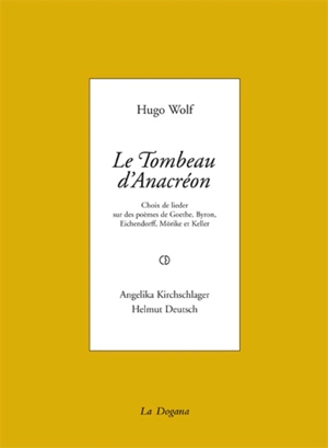 Le tombeau d'Anacréon : choix de lieder sur des poèmes de Goethe, Mörike, Eichendorff, Byron et Keller - Hugo Wolf