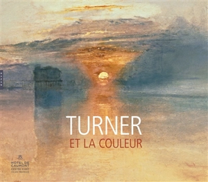 Turner et la couleur : exposition, Aix-en-Provence, Caumont Centre d'art, du 4 mai au 18 septembre 2016