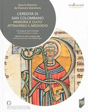 L'eredità di san Colombano : memoria e culto attraverso il Medioevo : costruire l'Europa, Colombano e la sua eredità. L'héritage de saint Colomban : mémoire et culte au Moyen Age : construire l'Europe, Colomban et son héritage. Saint Colombanus' lega