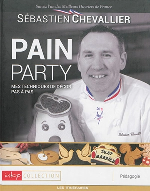 Pain party : mes techniques de décor pas à pas - Sébastien Chevallier