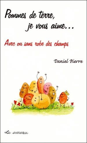 Pommes de terre, je vous aime... - Daniel Pierre