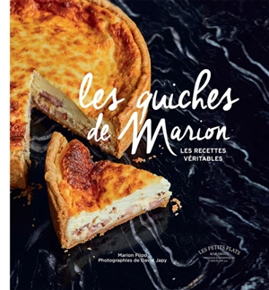 Les quiches de Marion : les recettes véritables - Marion Flipo