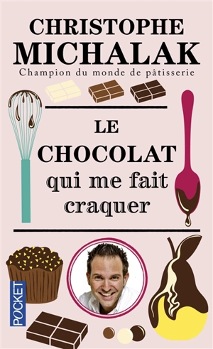 Le chocolat qui me fait craquer - Christophe Michalak