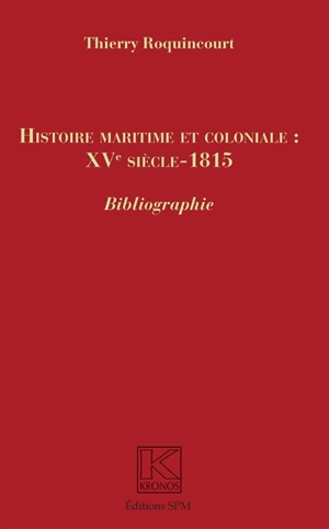 Histoire maritime et coloniale, XVe siècle-1815 : bibliographie : complément et supplément aux Articles historiques sur les marines, colonies et outre-mers, XVe siècle-1815 - Thierry Roquincourt