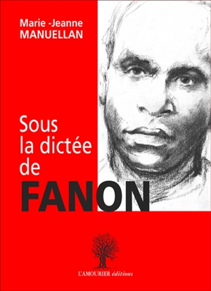 Sous la dictée de Fanon - Marie-Jeanne Manuellan