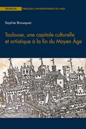 Toulouse, une capitale culturelle et artistique à la fin du Moyen Age - Sophie Brouquet