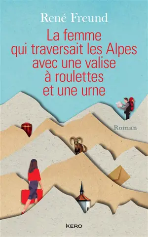 La femme qui traversait les Alpes avec une valise à roulettes et une urne - René Freund