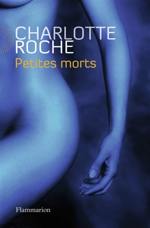 Petites morts - Charlotte Roche