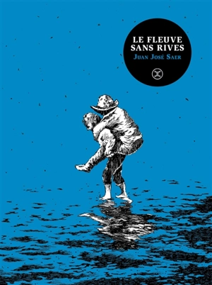 Le fleuve sans rives : traité imaginaire - Juan José Saer