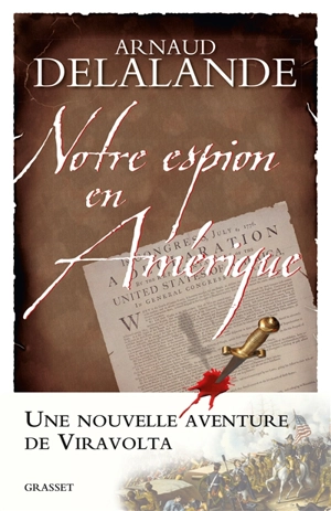 Notre espion en Amérique : la véritable histoire de la naissance des Etats-Unis... - Arnaud Delalande