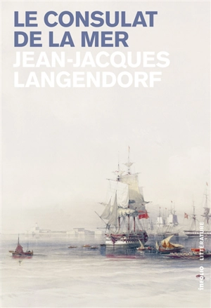Le Consulat de la mer : roman-mémoires - Jean-Jacques Langendorf