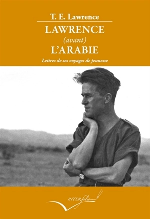 Lawrence (avant) l'Arabie : lettres de ses voyages de jeunesse : 1906-1914 - Thomas Edward Lawrence