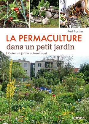 La permaculture dans un petit jardin : créer un jardin autosuffisant - Kurt Forster