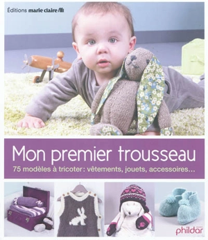 Mon premier trousseau : 75 modèles à tricoter : vêtements, jouets, accessoires...