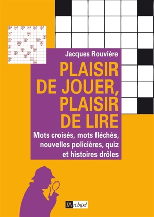 Plaisir de jouer, plaisir de lire : mots croisés, mots fléchés, nouvelles policières, quiz et histoires drôles - Jacques Rouvière