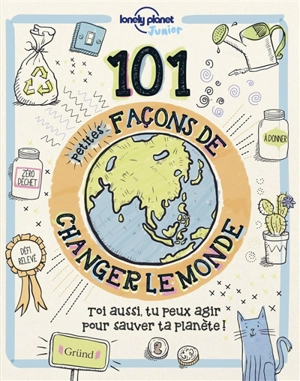 101 petites façons de changer le monde : toi aussi, tu peux agir pour sauver ta planète ! - Aubre Andrus