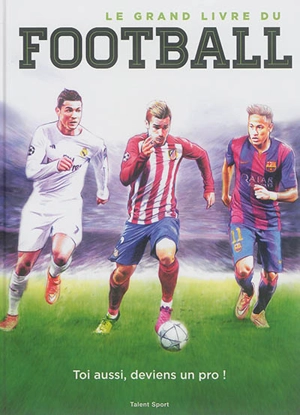 Le grand livre du football : toi aussi, deviens un pro ! - Paco Martinez