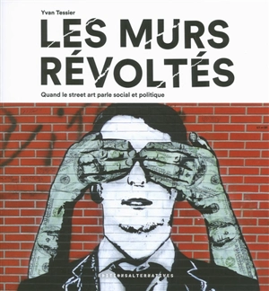 Les murs révoltés : quand le street art parle social et politique - Yvan Tessier