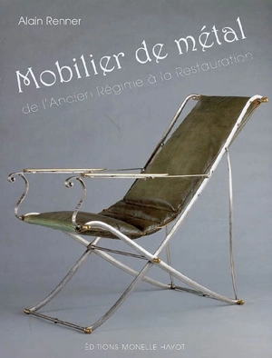 Mobilier de métal : de l'Ancien Régime à la Restauration - Alain Renner