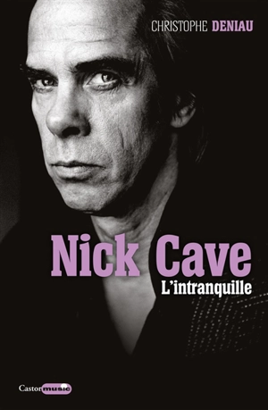 Nick Cave : l'intranquille - Christophe Deniau