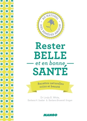 Rester belle et en bonne santé : recettes naturelles, soins et beauté - Linda White