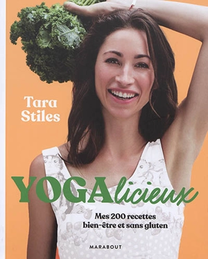 Yogalicieux : mes 200 recettes bien-être et sans gluten - Tara Stiles