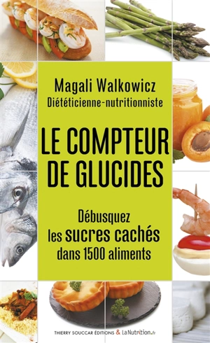 Le compteur de glucides : débusquez les sucres cachés dans 1.500 aliments - Magali Walkowicz