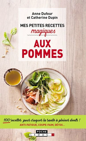 Mes petites recettes magiques aux pommes : 100 recettes pour croquer la santé à pleines dents ! : anti-fatigue, coupe-faim, détox... - Anne Dufour